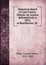 Historical sketch of Cass County, Illinois: an oration delivered July 4, 1876, at Beardstown, Ill. - Joseph Henry Shaw