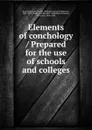 Elements of conchology / Prepared for the use of schools and colleges - William Samuel Waithman Ruschenberger