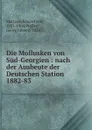 Die Mollusken von Sud-Georgien : nach der Ausbeute der Deutschen Station 1882-83 - Eduard von Martens