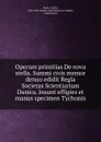 Operum primitias De nova stella. Summi civis memor denuo edidit Regia Societas Scientiarium Danica. Insunt effigies et manus specimen Tychonis - Tycho Brahe