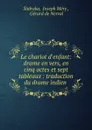 Le chariot d.enfant: drame en vers, en cinq actes et sept tableaux : traduction du drame indien . - Joseph Méry Śūdraka