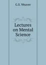 Lectures on Mental Science - G.S. Weaver