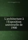 L.architecture a l.Exposition universelle de 1900 - Paris