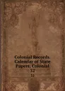Colonial Records. Calendar of State Papers, Colonial. 32 - Great Britain. Public Record Office