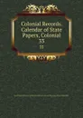 Colonial Records. Calendar of State Papers, Colonial. 33 - Great Britain. Public Record Office
