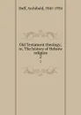 Old Testament theology; or, The history of Hebrew religion. 2 - Archibald Duff