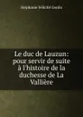Le duc de Lauzun: pour servir de suite a l.histoire de la duchesse de La Valliere - Stéphanie Félicité Genlis