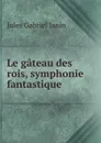 Le gateau des rois, symphonie fantastique - Janin Jules Gabriel