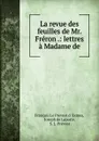 La revue des feuilles de Mr. Freron .: lettres a Madame de. - François le Prevost d 'Exmes