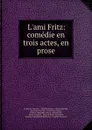 L.ami Fritz: comedie en trois actes, en prose - Erckmann-Chatrian