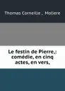 Le festin de Pierre,: comedie, en cinq actes, en vers, - Thomas Corneille
