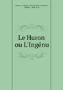 Le Huron ou L.Ingenu - François-Marie Arouet de Voltaire