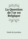 La Question de l.or en Belgique - Emile de Laveleye