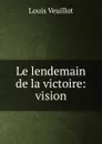 Le lendemain de la victoire: vision - Louis Veuillot