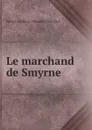 Le marchand de Smyrne - Sébastien-Roch Nicolas Chamfort