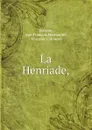 La Henriade, - Jean François Marmontel Voltaire