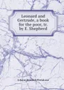 Leonard and Gertrude, a book for the poor, tr. by E. Shepherd - Johann Heinrich Pestalozzi