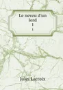Le neveu d.un lord. 1 - Jules Lacroix