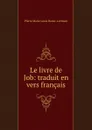 Le livre de Job: traduit en vers francais - Pierre Marie Louis Baour-Lormian
