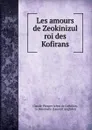 Les amours de Zeokinizul roi des Kofirans - Claude-Prosper Jolyot de Crébillon