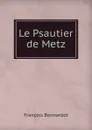 Le Psautier de Metz - François Bonnardot