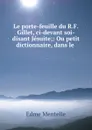 Le porte-feuille du R.F. Gillet, ci-devant soi-disant Jesuite;: Ou petit dictionnaire, dans le . - Edme Mentelle