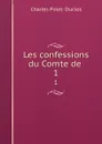 Les confessions du Comte de . 1 - Charles Pinot-Duclos