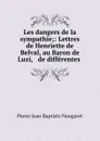 Les dangers de la sympathie;: Lettres de Henriette de Belval, au Baron de Luzi, . de differentes . - Pierre Jean Baptiste Nougaret