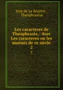 Les caracteres de Theophraste,: Avec Les caracteres ou les moeurs de ce siecle. 2 - Jean de La Bruyère
