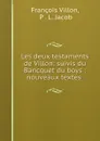 Les deux testaments de Villon: suivis du Bancquet du boys : nouveaux textes . - François Villon