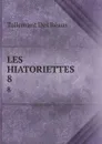LES HIATORIETTES. 8 - Tallemant Des Réaux