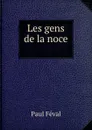 Les gens de la noce . - Féval Paul