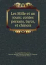 Les Mille et un jours: contes persans, turcs, et chinois - François Pétis de La Croix