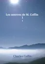 Les oeuvres de M. Coffin . 1 - Charles Coffin
