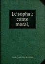 Le sopha,: conte moral, - Claude-Prosper Jolyot de Crébillon