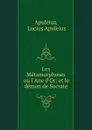 Les Metamorphoses ou l.Ane d.Or: et le demon de Socrate - Lucius Apuleius Apuleius