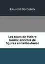 Les tours de Maitre Gonin: enrichis de figures en taille-douce - Laurent Bordelon
