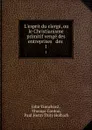 L.esprit du clerge, ou le Christianisme primitif venge des entreprises . des . 1 - John Trenchard