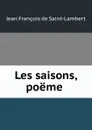 Les saisons, poeme . - Jean François de Saint-Lambert