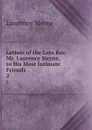 Letters of the Late Rev. Mr. Laurence Sterne, to His Most Intimate Friends . 2 - Sterne Laurence
