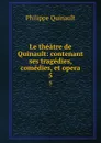 Le theatre de Quinault: contenant ses tragedies, comedies, et opera. 5 - Philippe Quinault