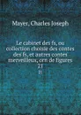 Le cabinet des fs, ou collection choisie des contes des fs, et autres contes merveilleux, orn de figures. 21 - Charles Joseph Mayer