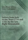 Letters from Italy in the Years 1754 and 1755: by the late Right Honourable . - John Boyle Orrery