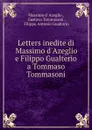 Letters inedite di Massimo d.Azeglio e Filippo Gualterio a Tommaso Tommasoni - Massimo d' Azeglio