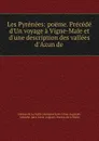 Les Pyrenees: poeme. Precede d.Un voyage a Vigne-Male et d.une description des vallees d.Azun de . - Adolphe Jules César Auguste