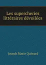 Les supercheries litteraires devoilees - Joseph Marie Quérard