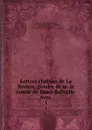 Lettres choisies de La Riviere, gendre de m. le comte de Bussi-Rabutin: Avec . 1 - Henri-François de La Rivière