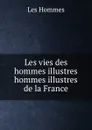 Les vies des hommes illustres hommes illustres de la France - Les Hommes