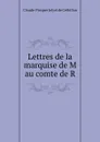 Lettres de la marquise de M au comte de R. - Claude-Prosper Jolyot de Crébillon