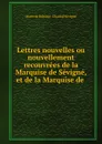 Lettres nouvelles ou nouvellement recouvrees de la Marquise de Sevigne, et de la Marquise de . - Marie de Rabutin-Chantal Sévigné